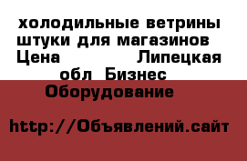 холодильные ветрины2штуки для магазинов › Цена ­ 30 000 - Липецкая обл. Бизнес » Оборудование   